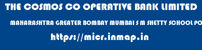 THE COSMOS CO OPERATIVE BANK LIMITED  MAHARASHTRA GREATER BOMBAY MUMBAI S M SHETTY SCHOOL POWAI BRANCH  micr code